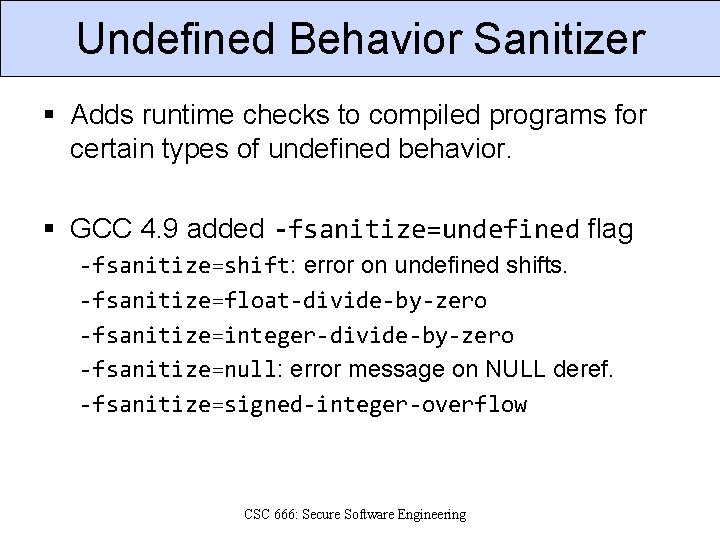 Undefined Behavior Sanitizer § Adds runtime checks to compiled programs for certain types of