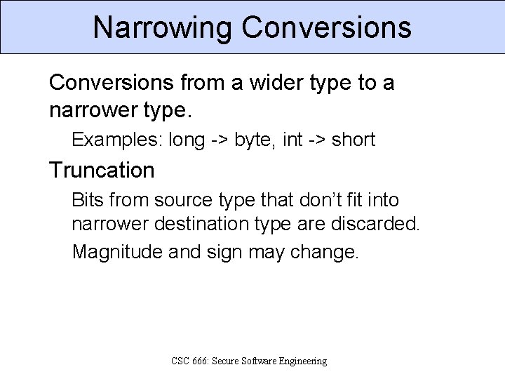 Narrowing Conversions from a wider type to a narrower type. Examples: long -> byte,