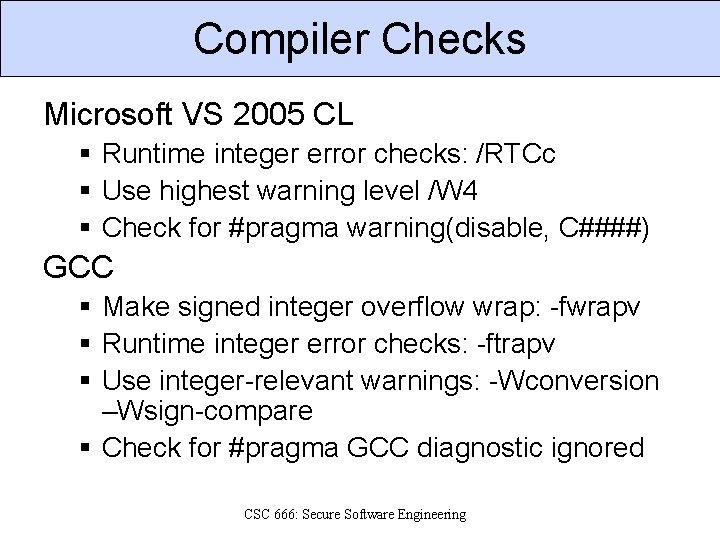 Compiler Checks Microsoft VS 2005 CL § Runtime integer error checks: /RTCc § Use