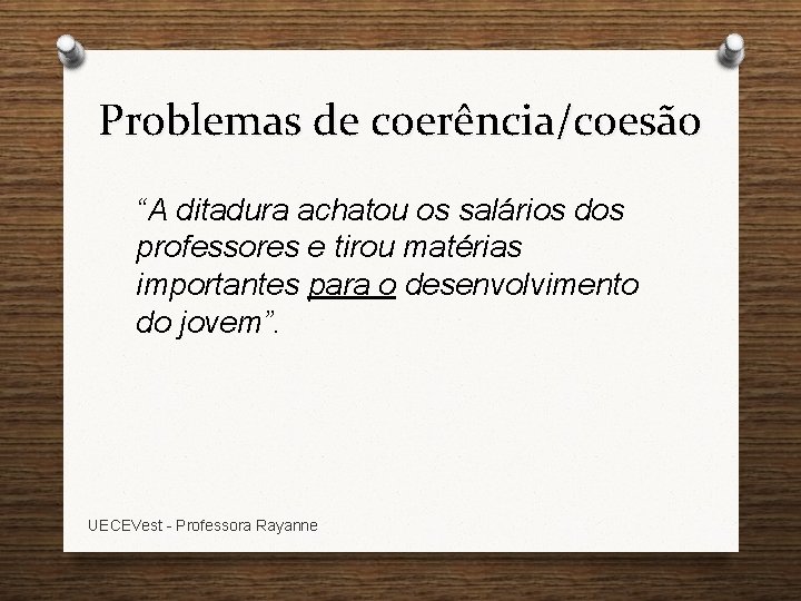 Problemas de coerência/coesão “A ditadura achatou os salários dos professores e tirou matérias importantes