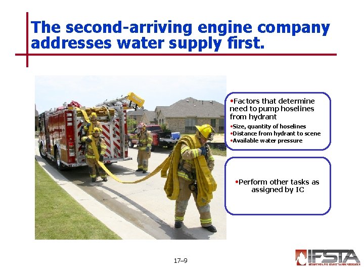 The second-arriving engine company addresses water supply first. • Factors that determine need to