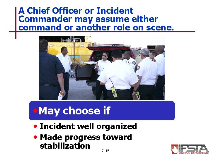 A Chief Officer or Incident Commander may assume either command or another role on