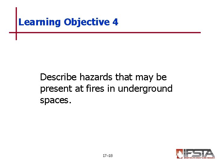 Learning Objective 4 Describe hazards that may be present at fires in underground spaces.