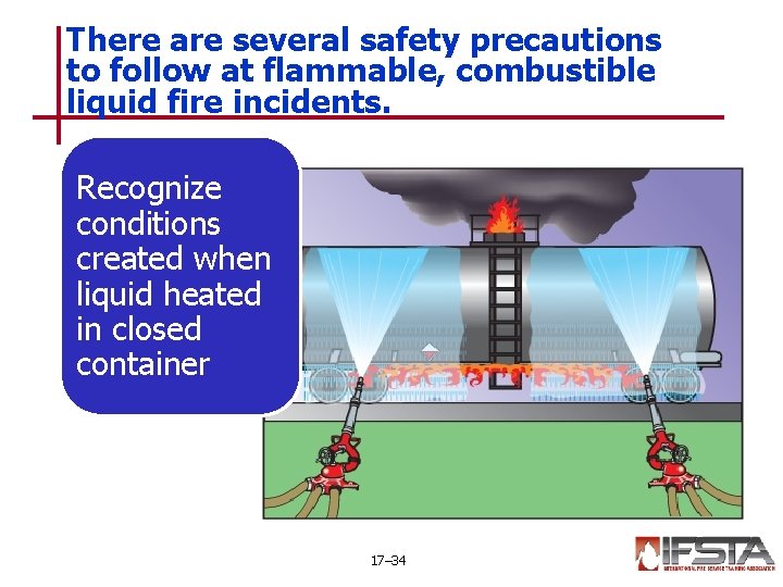 There are several safety precautions to follow at flammable, combustible liquid fire incidents. Recognize