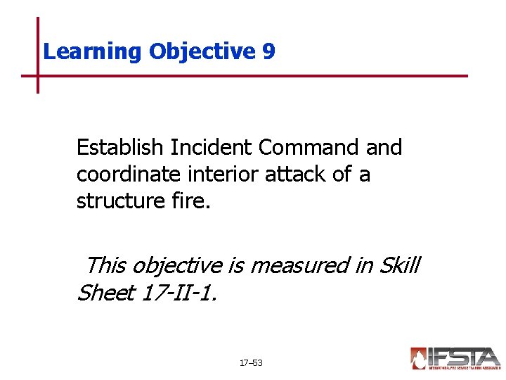 Learning Objective 9 Establish Incident Command coordinate interior attack of a structure fire. This