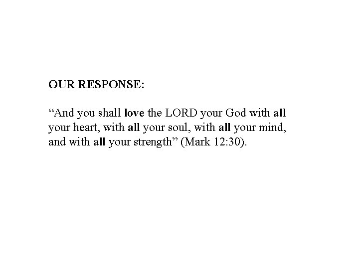 OUR RESPONSE: “And you shall love the LORD your God with all your heart,