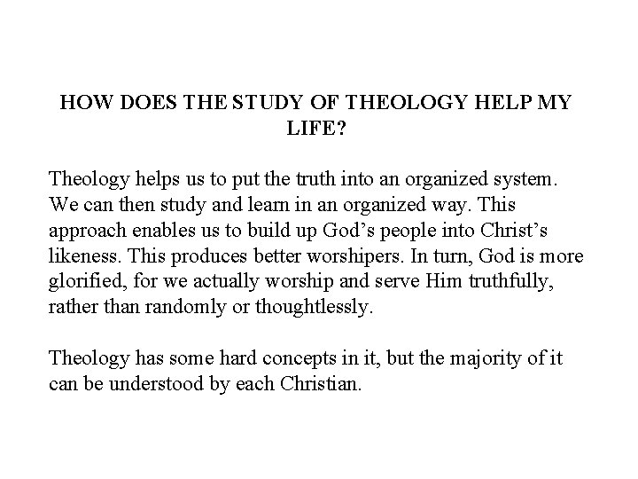 HOW DOES THE STUDY OF THEOLOGY HELP MY LIFE? Theology helps us to put