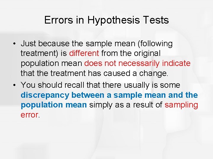 Errors in Hypothesis Tests • Just because the sample mean (following treatment) is different