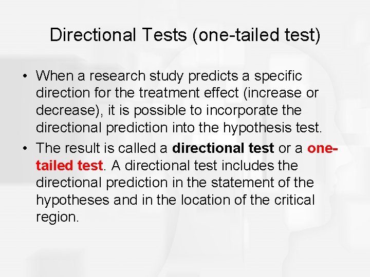 Directional Tests (one-tailed test) • When a research study predicts a specific direction for