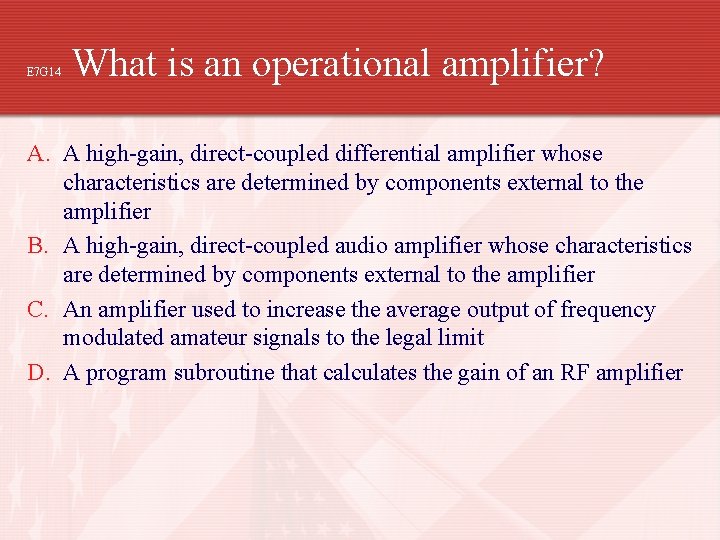 E 7 G 14 What is an operational amplifier? A. A high-gain, direct-coupled differential