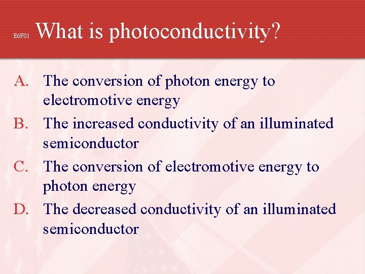 E 6 F 01 What is photoconductivity? A. The conversion of photon energy to