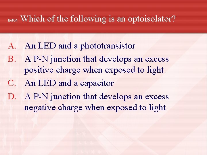 E 6 F 04 Which of the following is an optoisolator? A. An LED
