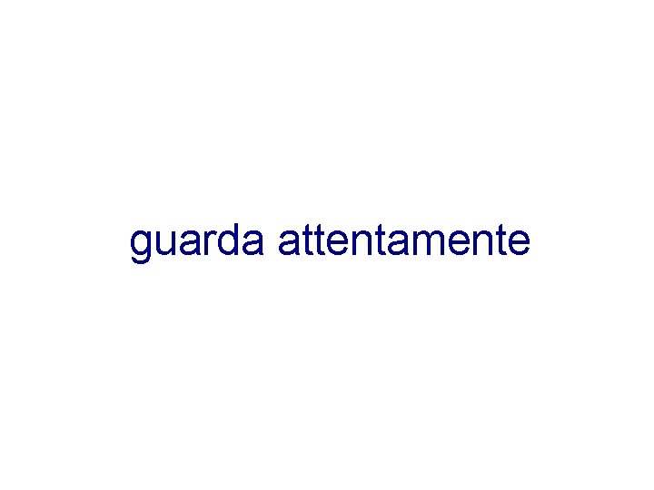 guarda attentamente 