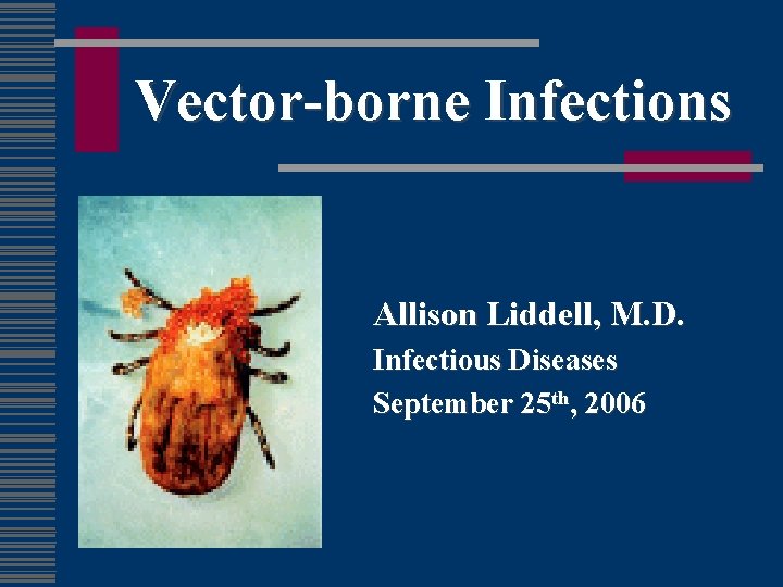 Vector-borne Infections Allison Liddell, M. D. Infectious Diseases September 25 th, 2006 