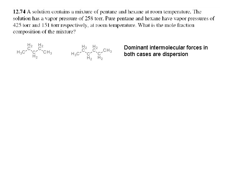Dominant intermolecular forces in both cases are dispersion 