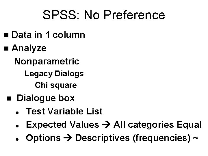 SPSS: No Preference Data in 1 column n Analyze Nonparametric n Legacy Dialogs Chi SPSS: No Preference Data in 1 column n Analyze Nonparametric n Legacy Dialogs Chi