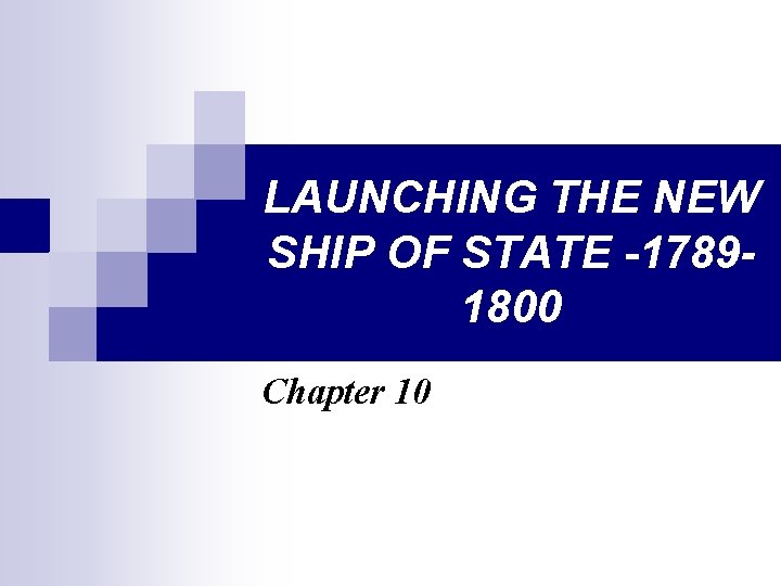 LAUNCHING THE NEW SHIP OF STATE -17891800 Chapter 10 