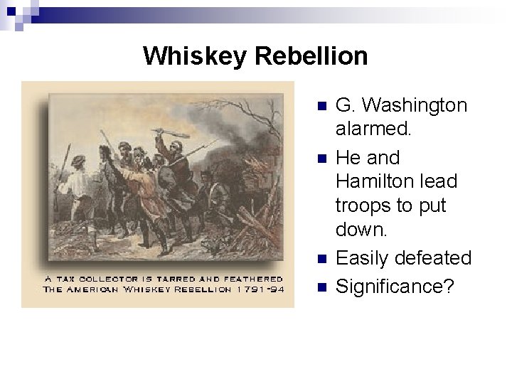 Whiskey Rebellion n n G. Washington alarmed. He and Hamilton lead troops to put