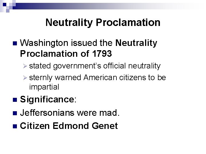 Neutrality Proclamation n Washington issued the Neutrality Proclamation of 1793 Ø stated government’s official