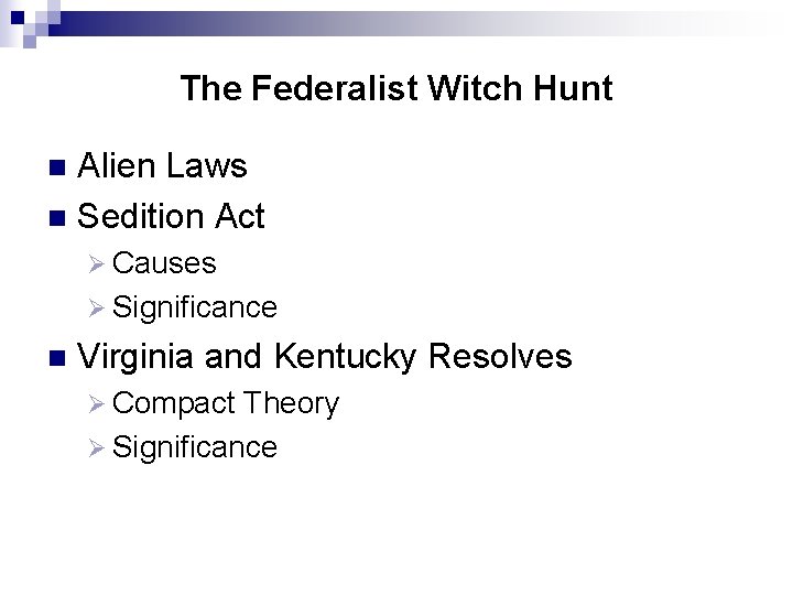 The Federalist Witch Hunt Alien Laws n Sedition Act n Ø Causes Ø Significance