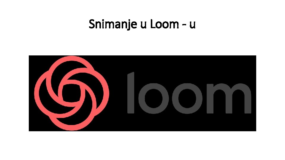 Snimanje u Loom - u 