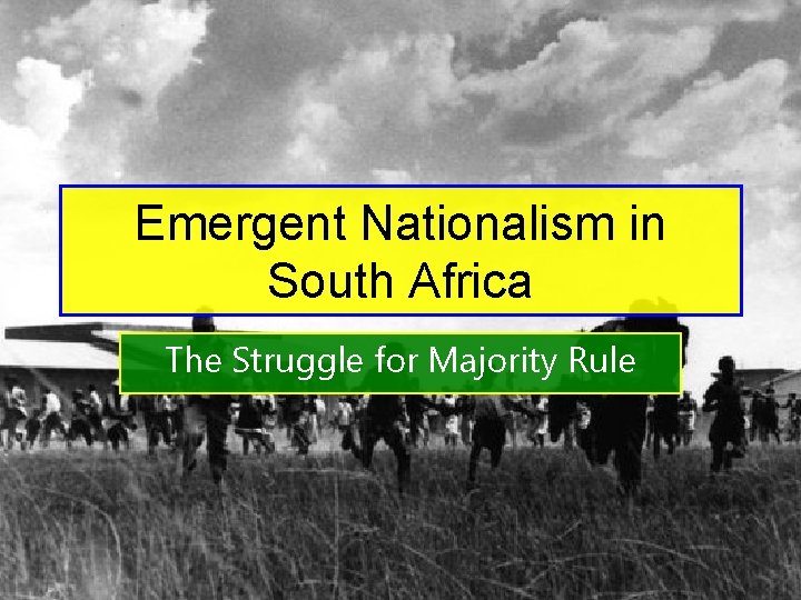 Emergent Nationalism in South Africa The Struggle for Majority Rule 
