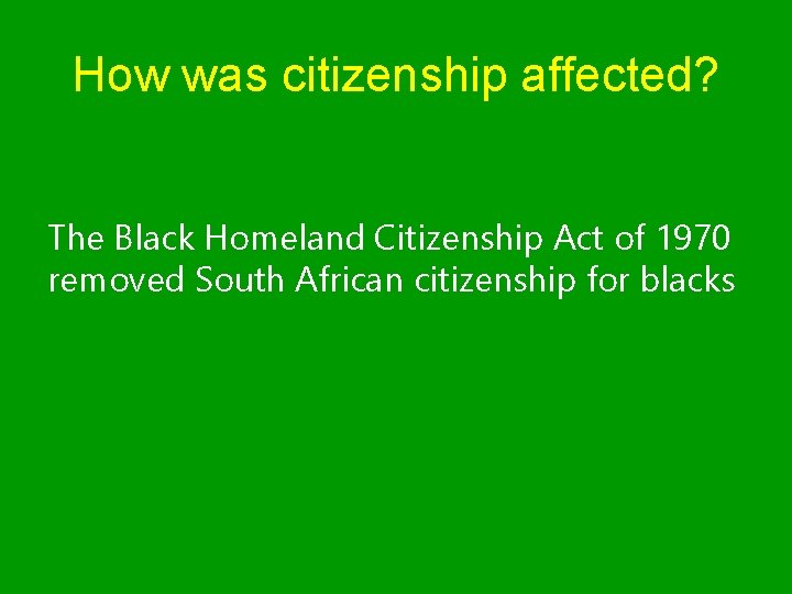 How was citizenship affected? The Black Homeland Citizenship Act of 1970 removed South African