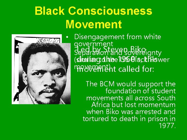 Black Consciousness Movement • Disengagement from white government Led by Steven Biko • Separation