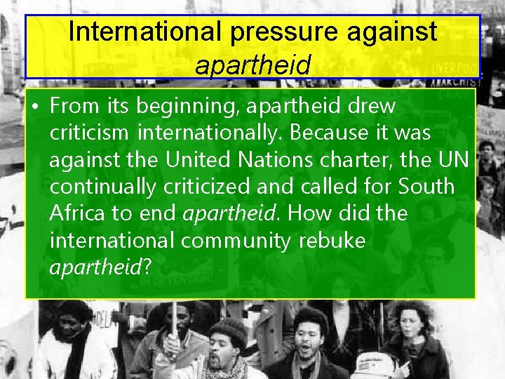 International pressure against apartheid • From its beginning, apartheid drew criticism internationally. Because it