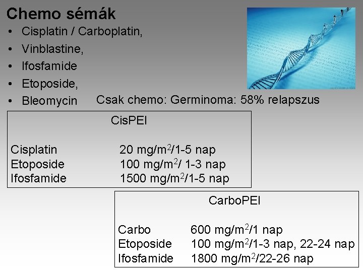 Chemo sémák • • • Cisplatin / Carboplatin, Vinblastine, Ifosfamide Etoposide, Csak chemo: Germinoma: