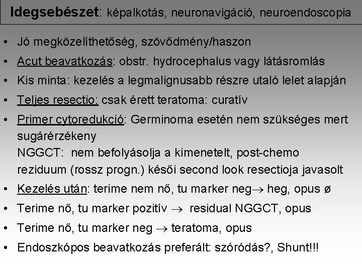 Idegsebészet: képalkotás, neuronavigáció, neuroendoscopia • Jó megközelíthetőség, szövődmény/haszon • Acut beavatkozás: obstr. hydrocephalus vagy