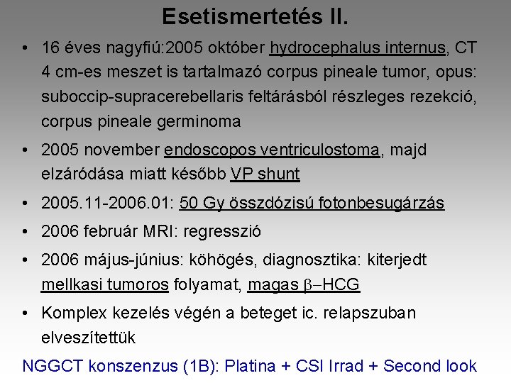 Esetismertetés II. • 16 éves nagyfiú: 2005 október hydrocephalus internus, CT 4 cm-es meszet