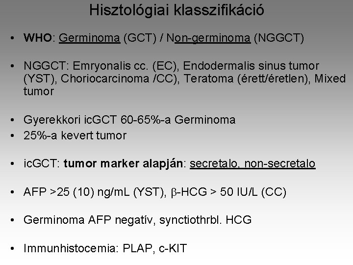 Hisztológiai klasszifikáció • WHO: Germinoma (GCT) / Non-germinoma (NGGCT) • NGGCT: Emryonalis cc. (EC),