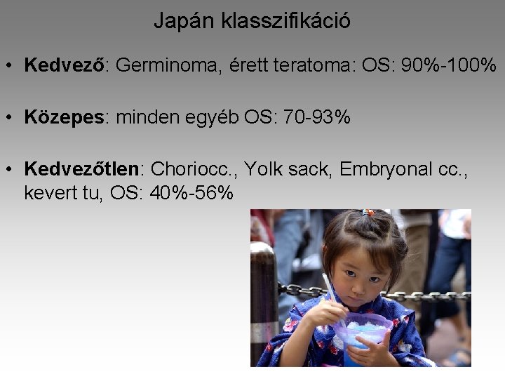 Japán klasszifikáció • Kedvező: Germinoma, érett teratoma: OS: 90%-100% • Közepes: minden egyéb OS: