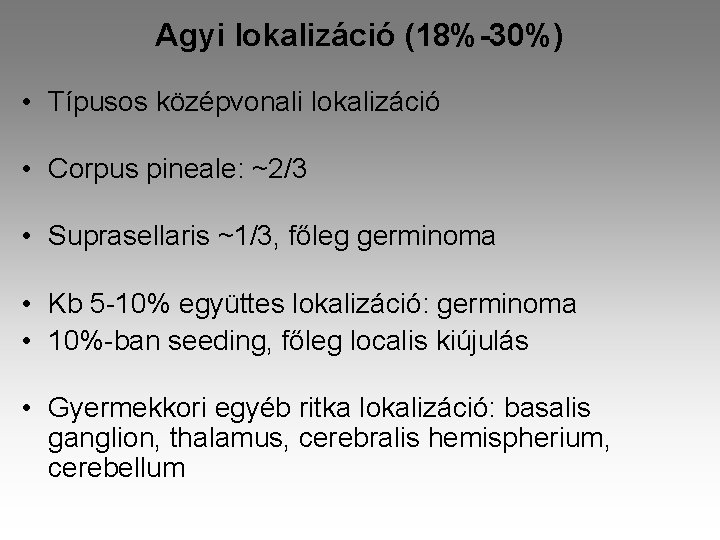 Agyi lokalizáció (18%-30%) • Típusos középvonali lokalizáció • Corpus pineale: ~2/3 • Suprasellaris ~1/3,