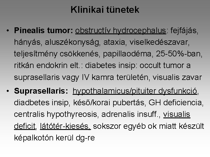 Klinikai tünetek • Pinealis tumor: obstructív hydrocephalus: fejfájás, hányás, aluszékonyság, ataxia, viselkedészavar, teljesítmény csökkenés,