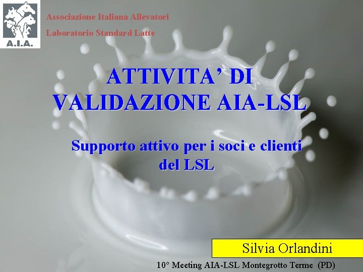 Associazione Italiana Allevatori Laboratorio Standard Latte ATTIVITA’ DI VALIDAZIONE AIA-LSL Supporto attivo per i