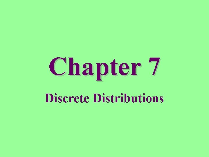 Chapter 7 Discrete Distributions 