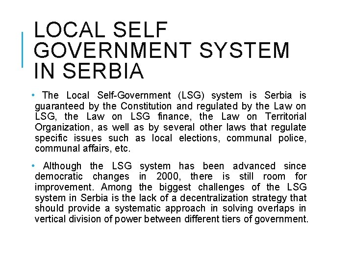 LOCAL SELF GOVERNMENT SYSTEM IN SERBIA • The Local Self-Government (LSG) system is Serbia