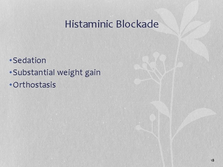 Histaminic Blockade • Sedation • Substantial weight gain • Orthostasis 18 