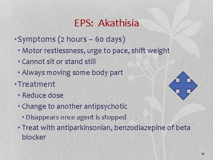 EPS: Akathisia • Symptoms (2 hours – 60 days) • Motor restlessness, urge to