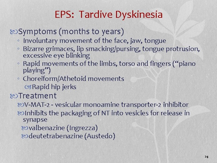 EPS: Tardive Dyskinesia Symptoms (months to years) ◦ Involuntary movement of the face, jaw,