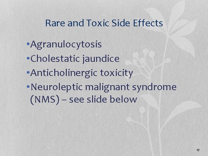 Rare and Toxic Side Effects • Agranulocytosis • Cholestatic jaundice • Anticholinergic toxicity •