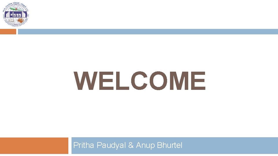 WELCOME Pritha Paudyal & Anup Bhurtel 