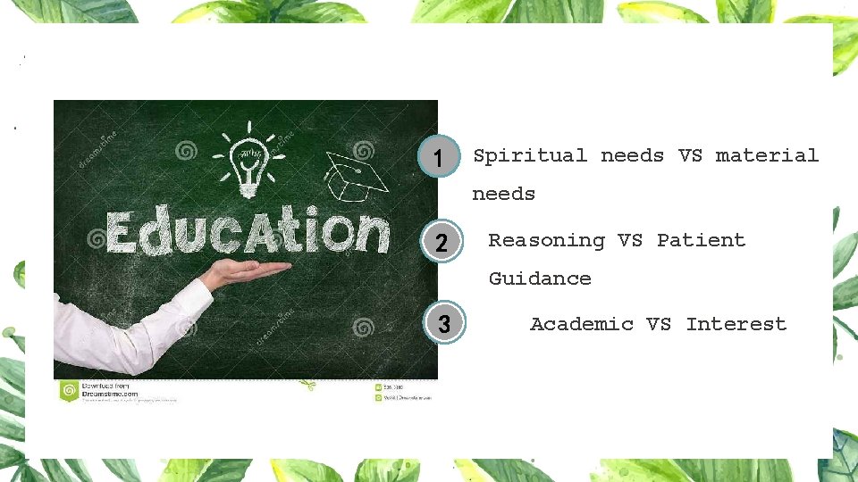 1 Spiritual needs VS material needs 2 Reasoning VS Patient Guidance 3 Academic VS