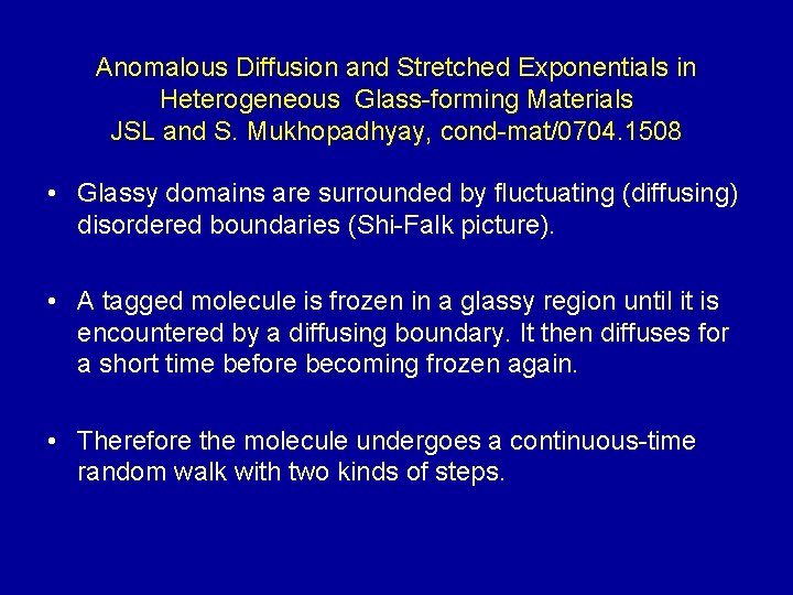 Anomalous Diffusion and Stretched Exponentials in Heterogeneous Glass-forming Materials JSL and S. Mukhopadhyay, cond-mat/0704.
