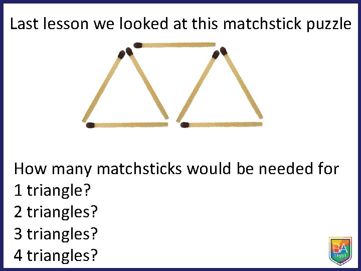 Last lesson we looked at this matchstick puzzle How many matchsticks would be needed