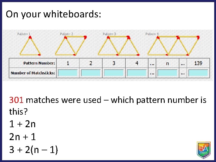 On your whiteboards: 301 matches were used – which pattern number is this? 1