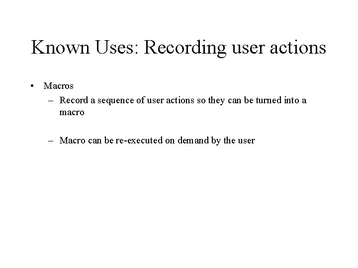 Known Uses: Recording user actions • Macros – Record a sequence of user actions