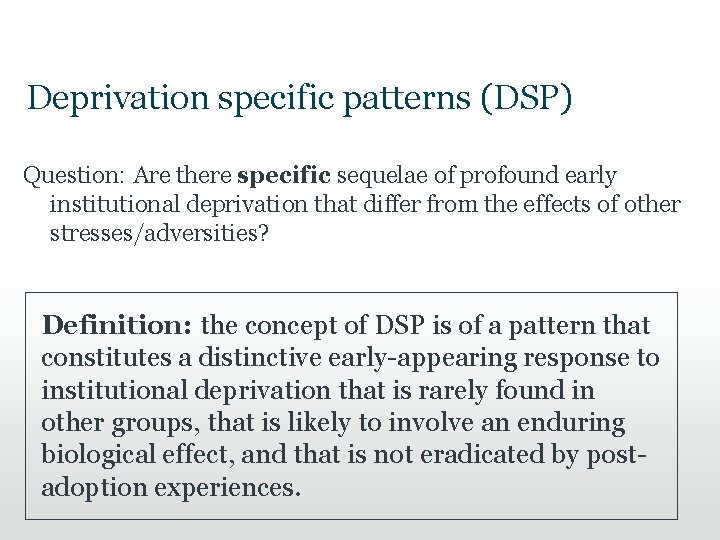 Deprivation specific patterns (DSP) Question: Are there specific sequelae of profound early institutional deprivation Deprivation specific patterns (DSP) Question: Are there specific sequelae of profound early institutional deprivation
